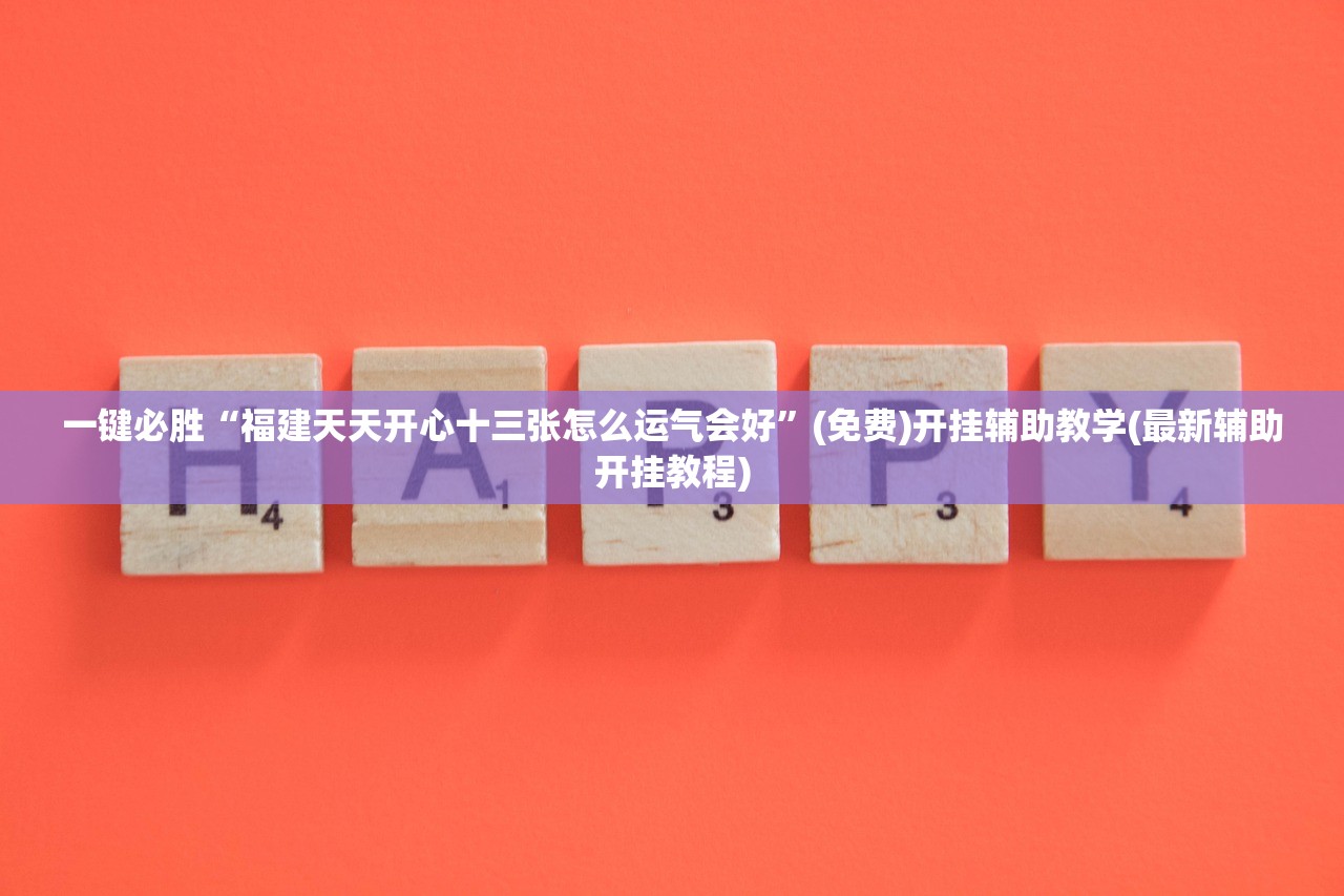 一键必胜“福建天天开心十三张怎么运气会好”(免费)开挂辅助教学(最新辅助开挂教程)